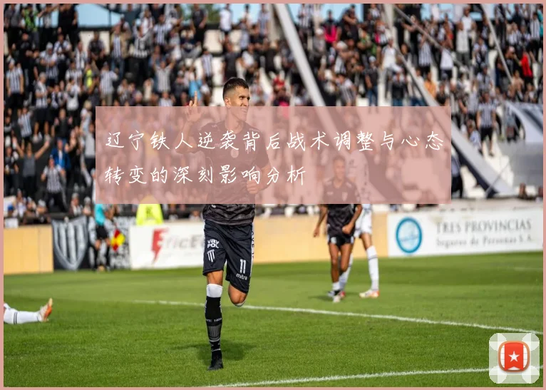 辽宁铁人逆袭背后战术调整与心态转变的深刻影响分析